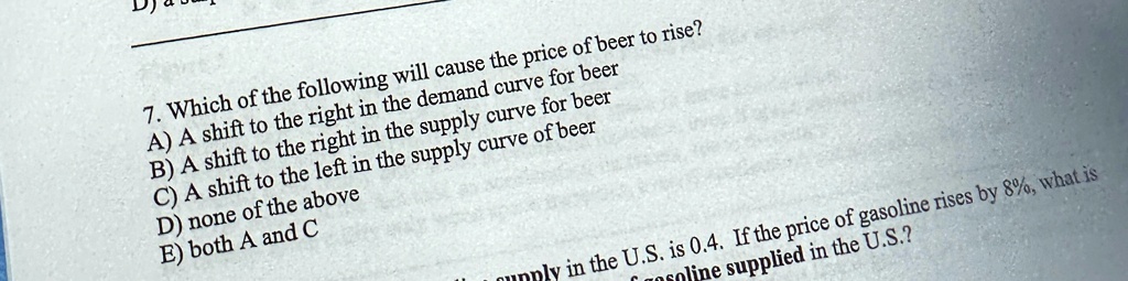 which of the following will cause the price of beer to tise a a shift to the right in the demand curve for beer b a shift to the right in the supply curve for beer c a shift to the left in t 62426