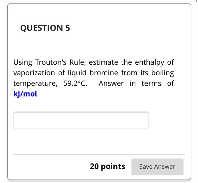 SOLVED QUESTION 5 Using Trouton's Rule, estimate the enthalpy of