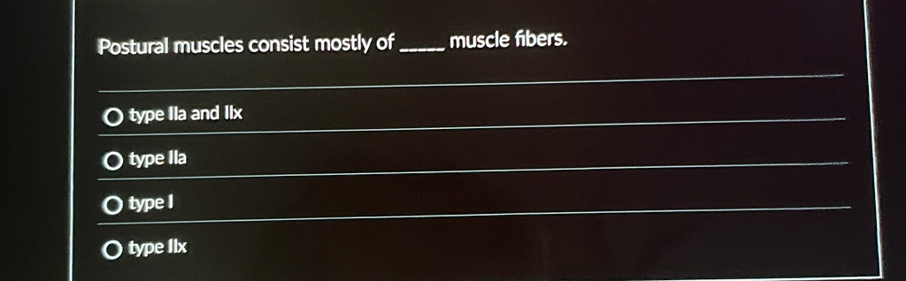 Postural muscles consist mostly of  muscle fibers.

O type lla and Ilx
O type lla
O type I
O type IIx