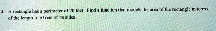 A rectangle has a perimeter of 20 feet. Find a function that models the area of the rectangle in terms of the length x of one of its sides.