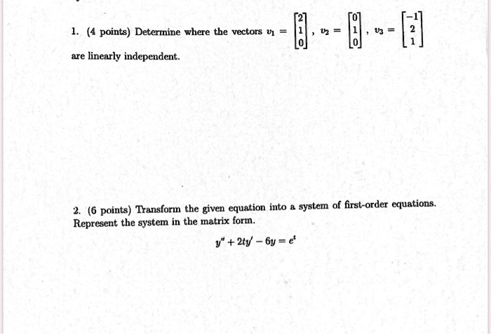 Solved 4 Points Determine Where The Vectors V1 B B H Ae Linearly Indepeudent 6 Points Transfori The Given Equation Iuto System Of First Order Equations Represent The System In Tbe Matrix