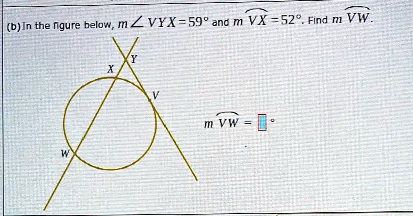(b) In the figure below, m?VYX = 59° and m VX = 52°. Find m VW.