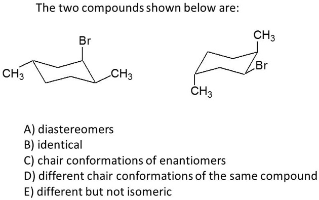 The Two Compounds Shown Below Are Br Ch3 Br Ch3 Ch3 Ch3 A Diastereomers ...