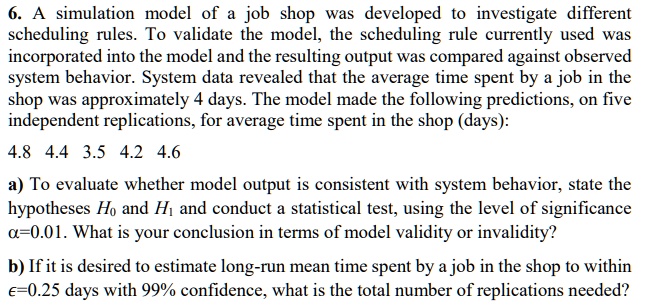 SOLVED: A simulation model of a job shop was developed to investigate ...
