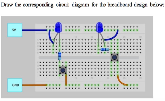 SOLVED: Draw the corresponding circuit diagram for the breadboard ...