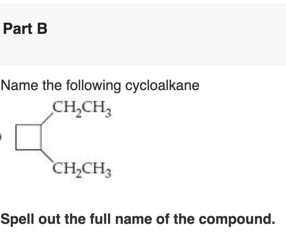 Part B
Name the following cycloalkane
Spell out the full name of the compound.