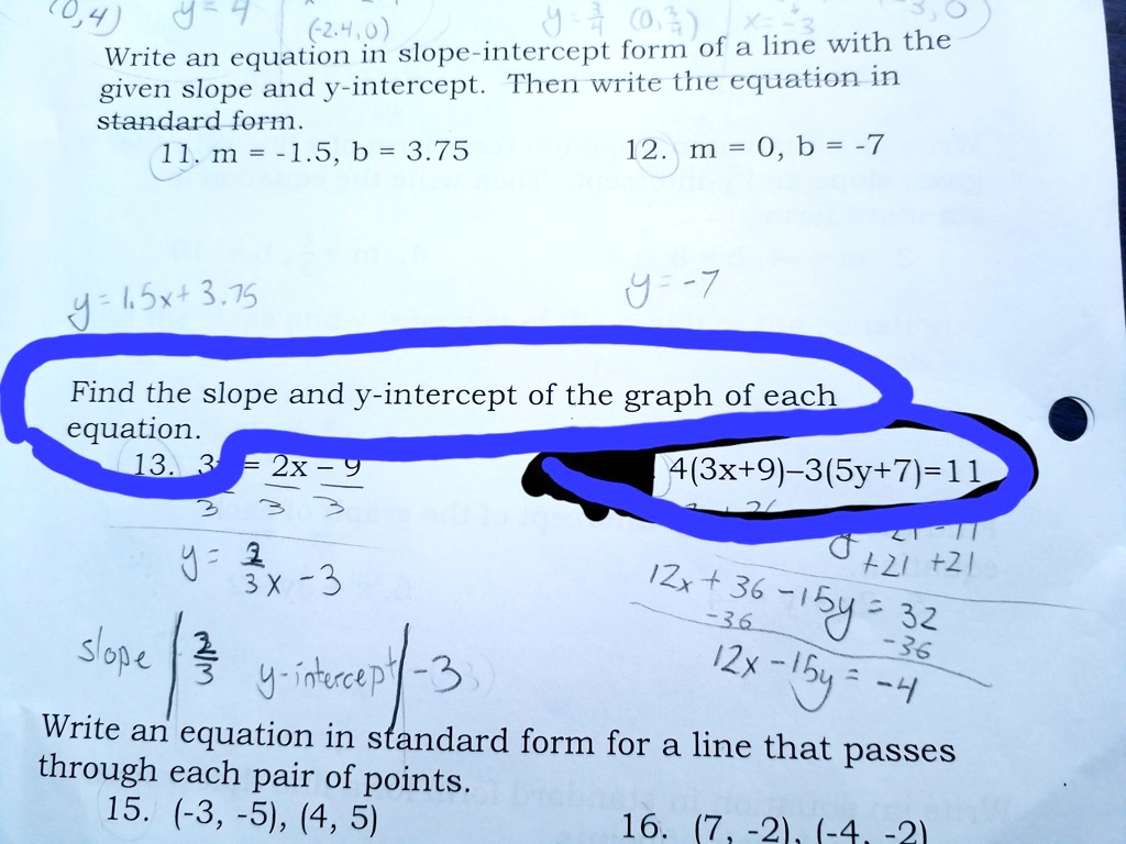 SOLVED: 'Someone please help! ATTACHMENT (just the circled one) (0,4) y = 4  (2.4,0) Write an equation in slope-intercept form of a line with the given  slope and y-intercept. Then write the