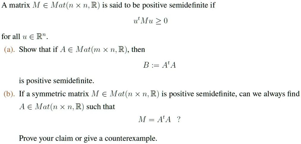 Solved A Matrix M A Mat N X N R Is Said To Be Positive Semidefinite If U Mu 0 For All U A R A Show That If A A Mat M X N