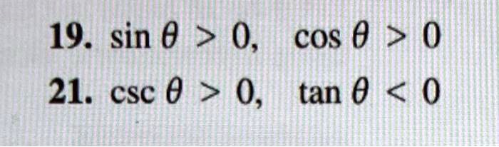 19. sinθ> 0, cosθ> 0
21. cscθ> 0, tanθ< 0