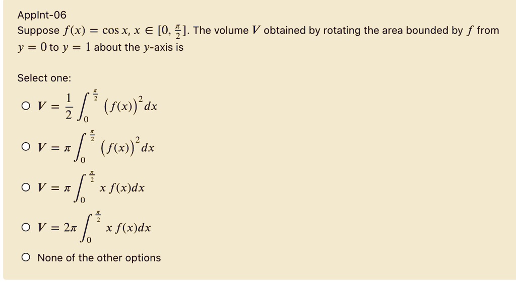 Solved Applnt 06 Suppose F X Cos X X A 0 2 The Volume V Obtained By Rotating The Area Bounded By F From Y Oto Y L About The Y Axis Is Select