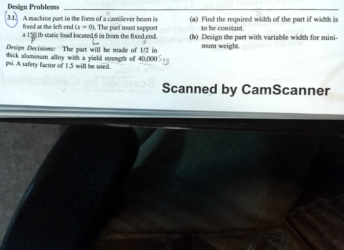 design problems 31 a machine part in the form of a cantilever beam is fixed at the left end x 0 the part must support a 150 lb static load located 6 in from the fixed end a find the required 33186