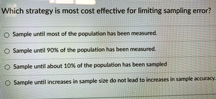 SOLVED: Which strategy is most cost effective for limiting sampling ...