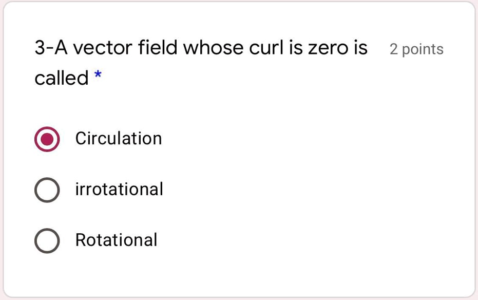 SOLVED: 3-A vector field whose curl is zero is 2 points called ...