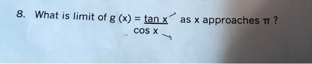 8. What is limit of g(x) = frac	an xcos x as x approaches pi?