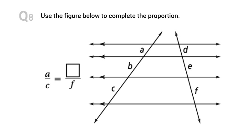 Q8 Use the figure below to complete the proportion.

(a)/(c) = ()/(f)