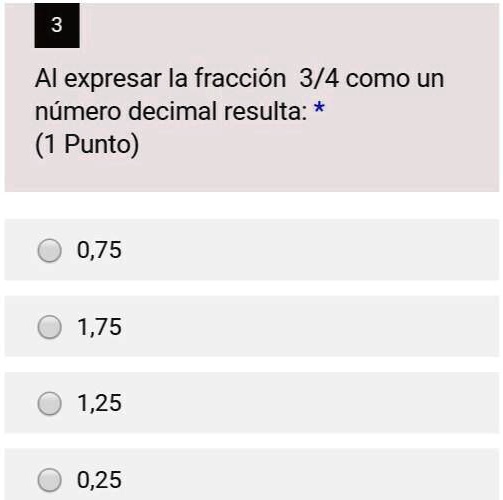 SOLVED: al expresar la fraccion 3/4 como un numero decimal resulta Al ...