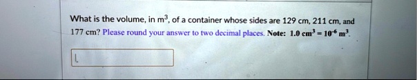 what is the volume in m3 of a container whose sides are 129 cm 211 cm and 177 cm please round your answer to two decimal places note 10 cm3 10 6 m3 81257