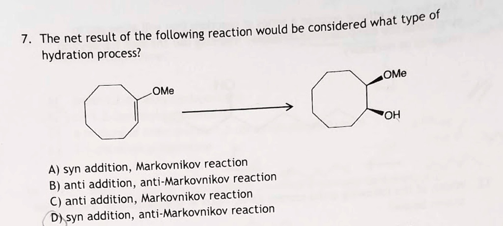 what type of the net result of the following reaction would be considered 7  hydration process ome ome oh a syn addition markovnikov reaction b anti addition anti markovnikov reaction c ant 27892