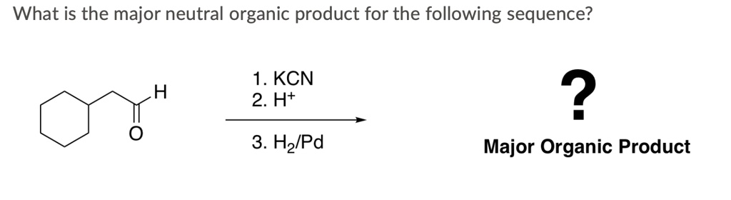 What is the major neutral organic product for the following sequence?
1. KCN
2. H+
3. H2/Pd
Major Organic Product