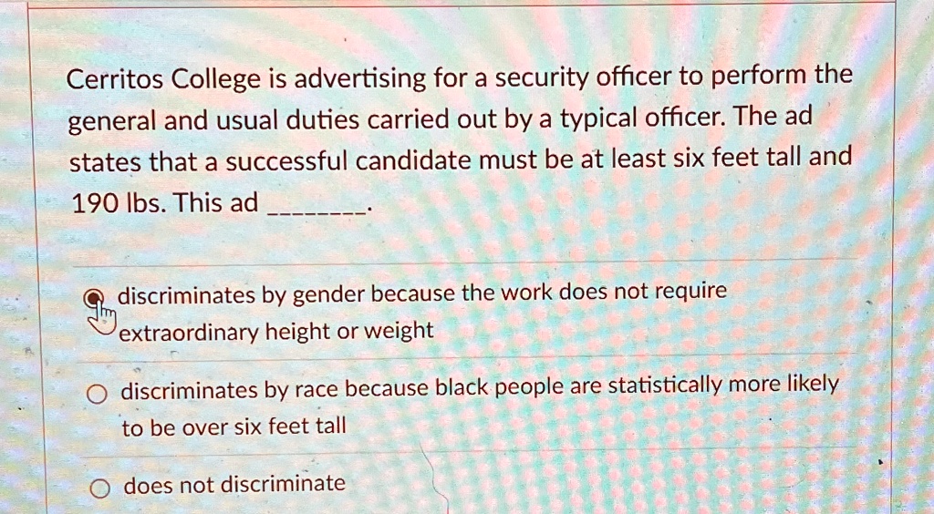 cerritos college is advertising for a security officer to perform the general and usual duties carried out by a typical officer the ad states that a successful candidate must be at least six 82831