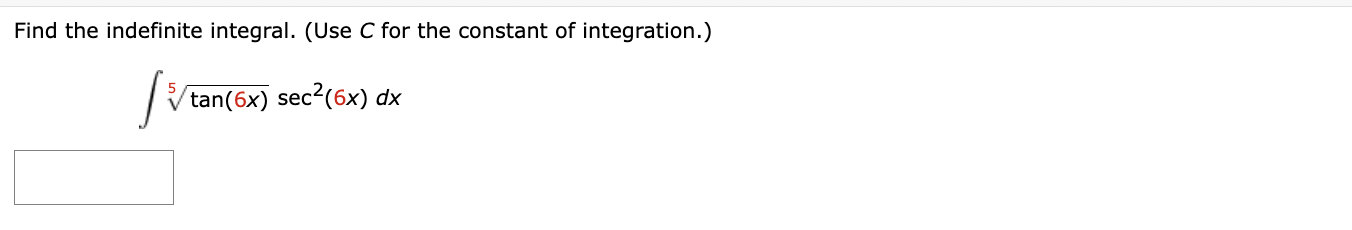 Find the indefinite integral. (Use ( C ) for the constant of integration.)
[
int sqrt[5]	an (6 x) sec ^2(6 x) d x
]