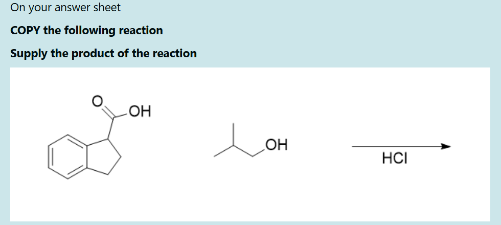 On your answer sheet
COPY the following reaction
Supply the product of the reaction

    [HCl]
