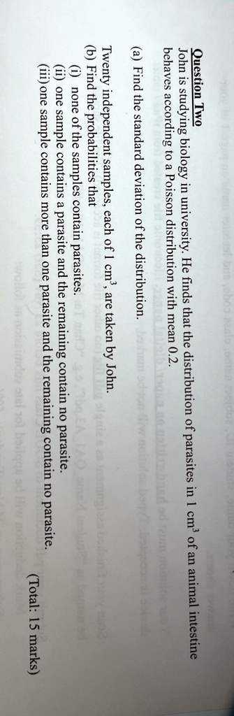 question two john is studying biology in university he finds that the distribution of parasites in 1 cm3 of an animal intestine behaves according to a poisson distribution with mean 02 a fin 13704