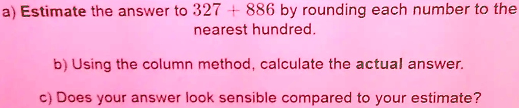 SOLVED: a) Estimate the answer to 327 886 by rounding each number to ...