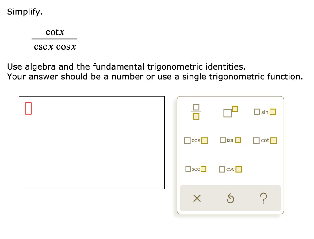 SOLVED Simplify. cot(x) csc(x) cos(x) Use algebra and the fundamental