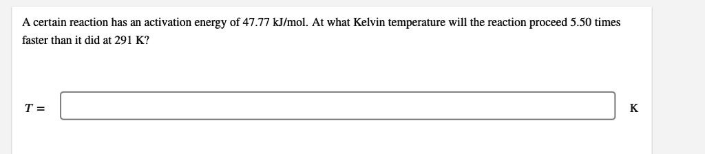 SOLVED: A certain reaction has an activation energy of 47.77 kIlmol. At ...