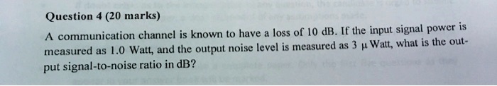 Question 4 (20 marks) A communication channel is known to have a loss ...