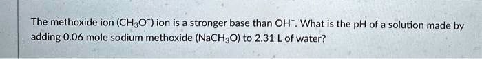 The Methoxide Ion (ch3o-) Ion Is A Stronger Base Than Oh . What Is The 