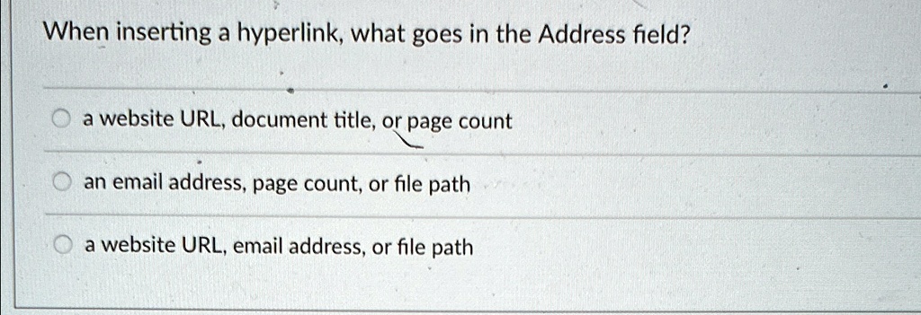 When inserting a hyperlink, what goes in the Address field?
a website URL, document title, or page count
an email address, page count, or file path
a website URL, email address, or file path