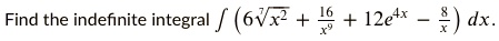 Find the indefinite integral (6√(x^2) + (16)/(x^9) + 12e^4x - (8)/(x))dx.