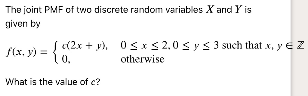 The joint PMF of two discrete random variables X and Y is given by c(2x ...