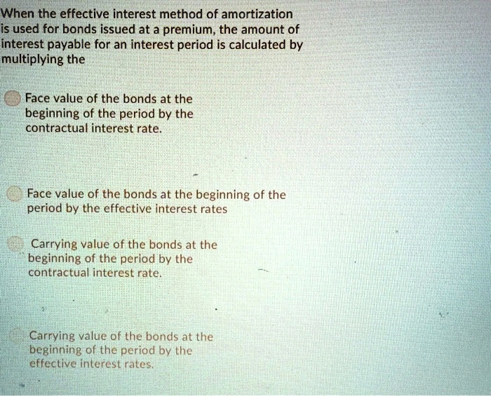 SOLVED: When the effective interest method of amortization is used for ...