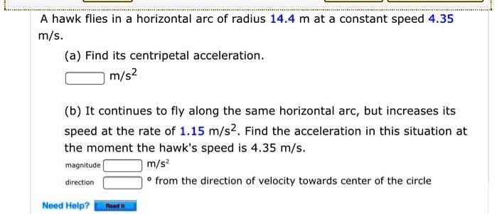 SOLVED: A Hawk Flies In A Horizontal Arc Of Radius 14.4 M At A Constant ...