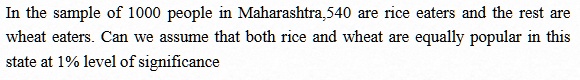 In the sample of 1000 people in Maharashtra,540 are rice eaters and the rest are wheat eaters. Can we assume that both rice and wheat are equally popular in this state at 1% level of significance