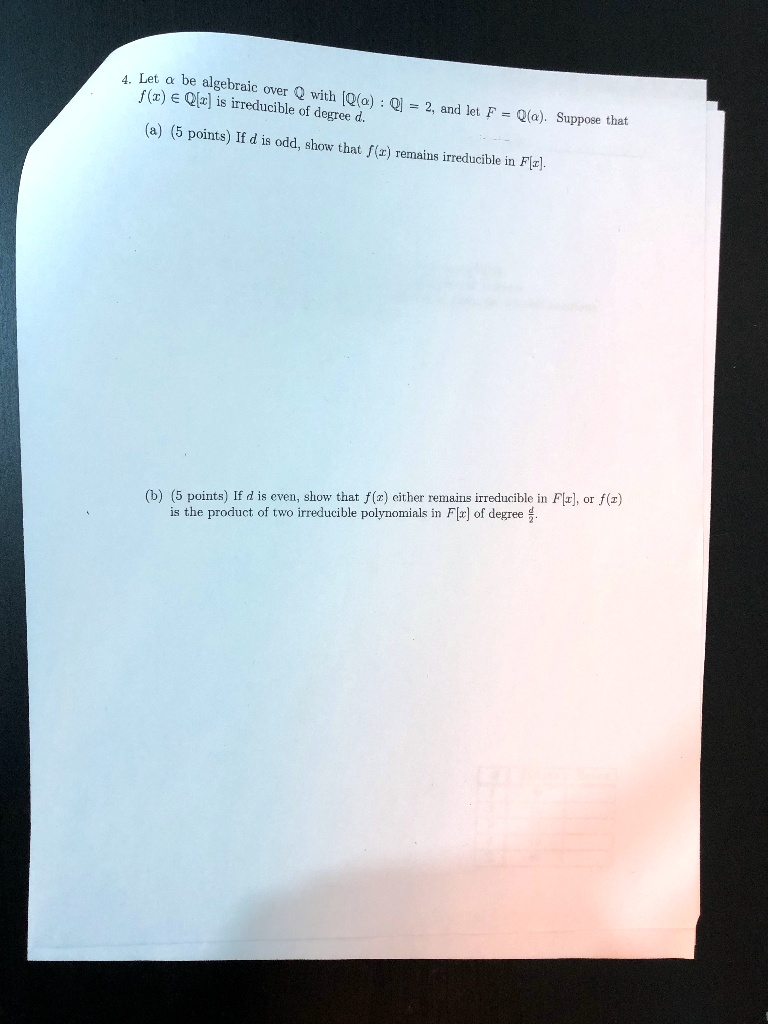 Solved Lel Be Algebraic F R A Qlx Is Over Q With Q A Irteducible Of Dciurce And Lcl F Q A Suppose That 5 Points If D I8 Odd Show That J Remails Irreducible In