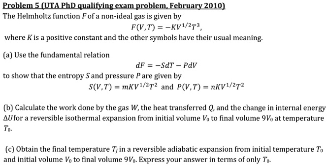 problem 5utaphdqualifving exam problemfebruary2010 the helmholtz function f of a non ideal gas is given by fvt kv12t3 where k is a positive constant and the other symbols have their usual me 83097