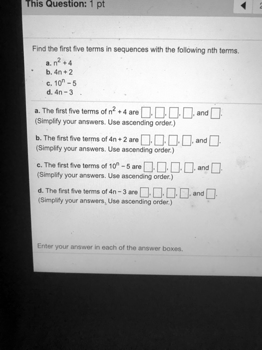 Solved This Question Pt Find The First Five Terms In Sequences With The Following Nth Terms B 4n 2 10 5 D 4n 3 The First Five Terms Ofn2