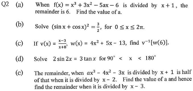 when fx x3 3x2 5ax 6 is divided by x 1 the remainder is 6 find the value of a solve sin x cos x2 frac32 for 0 le x le 2pi if vx fracx 3x 8 wx 4x2 5x 13 find v 1w6 solve 2 sin 2x 3 tan x for  25537