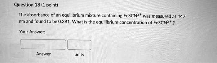The absorbance of an equilibrium mixture containing FeSCN2+ was measured at 447 nm and found to be 0.381. What is the equilibrium concentration of FeSCN2+ ?