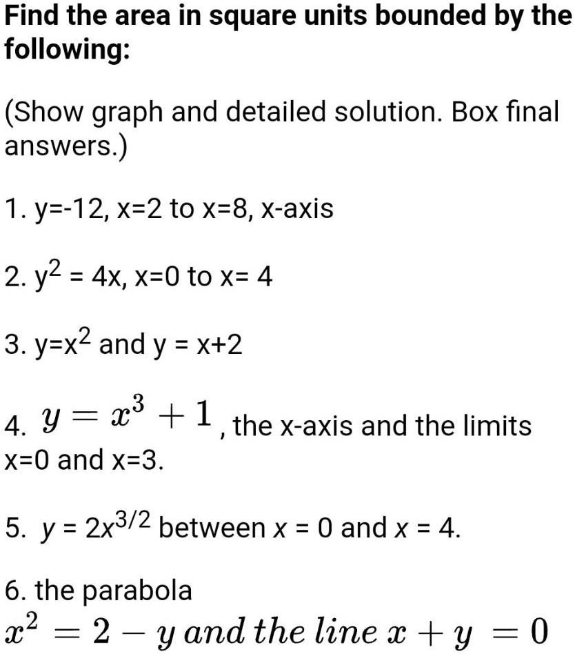 Solved Find The Area In Square Units Bounded By The Following Show Graph And Detailed Solution Box Final Answers 1 Y 12 X 2 To X 8 X Axis 2 Y2 4x X 0 To X 4 3 Y X2