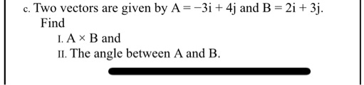 Two Vectors Are Given By A 3i 4j And B 2i 3j Find Ia B And I The Angle Between A And B 96931 7917