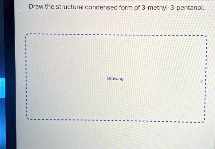 SOLVED: draw the structural condensed form of 3-methyl-3-pentanolhelp ...