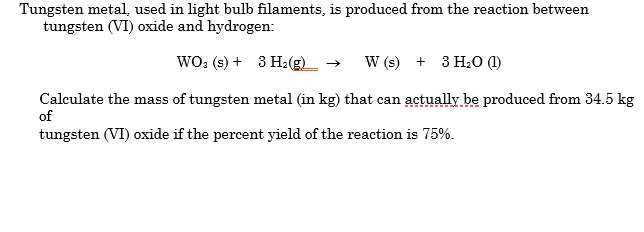 SOLVED: Tungsten metal used in light bulb filaments is produced from ...