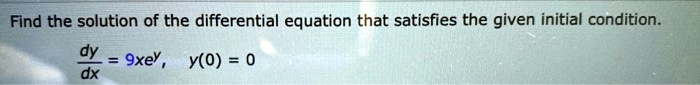 Find the solution of the differential equation that satisfies the given initial condition. dy/dx = 9xe^y, y(0) = 0