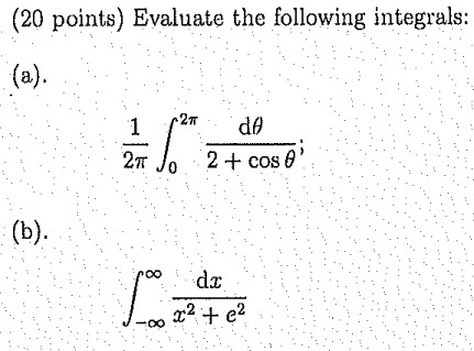(20 points) Evaluate the following integrals:
(a).
(1)/(2π)∫0^2π(dθ)/(2 + cosθ);
(b).
∫-∞^∞(dx)/(x^2 + e^2)