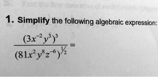 1. Simplify the following algebraic expression:

frac(3x^-2y^3)^3(81x^2y^8z^-6)^1/2=